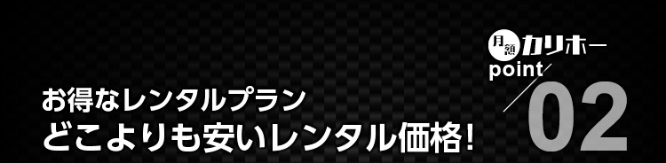 カリホーPoint02 お得なレンタルプラン どこよりも安いレンタル価格！