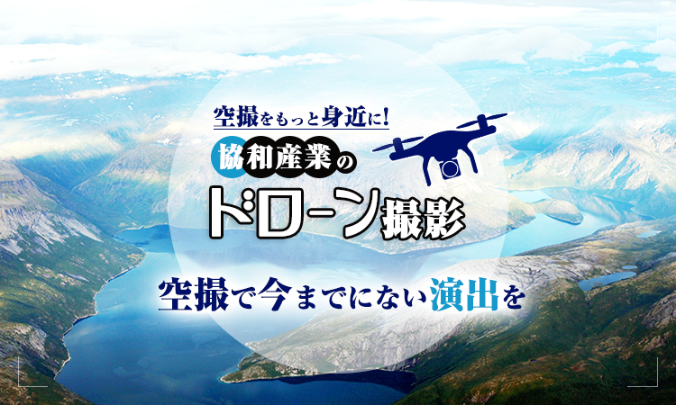 空撮をもっと身近に！ 協和産業のドローン撮影 空撮で今までにない演出を