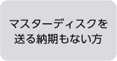 マスターディスクを送る納期もない方