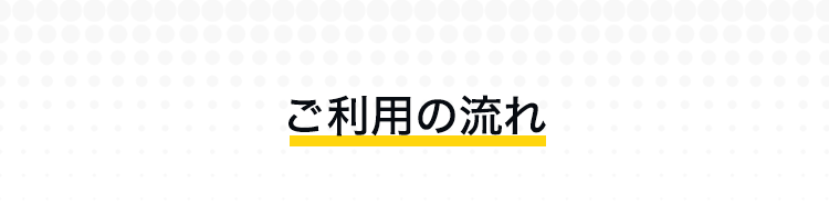 ご利用の流れ