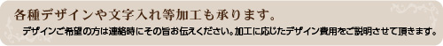 各種デザインや文字入れ等加工も承ります。