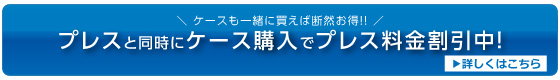 ケースと同時購入でプレス料金割引中